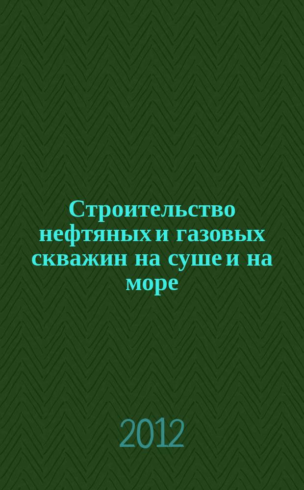 Строительство нефтяных и газовых скважин на суше и на море : Науч.-техн. журн. НТЖ. 2012, № 5