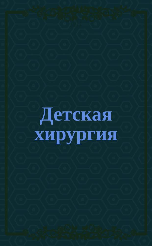 Детская хирургия : Науч.-практ. журн. 2012, 1