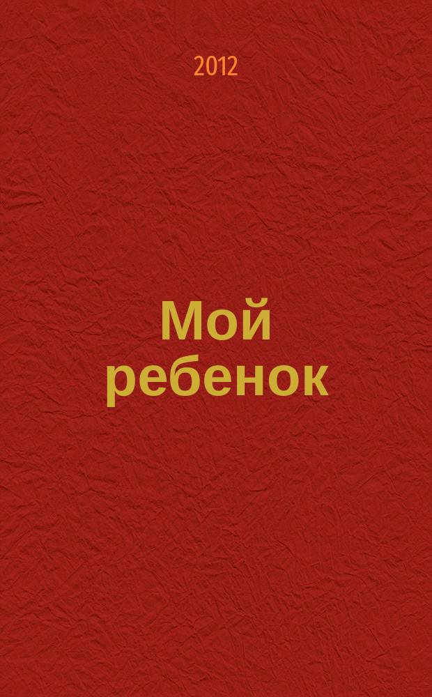 Мой ребенок : специальный выпуск. 2012, № 2 : Первый год жизни