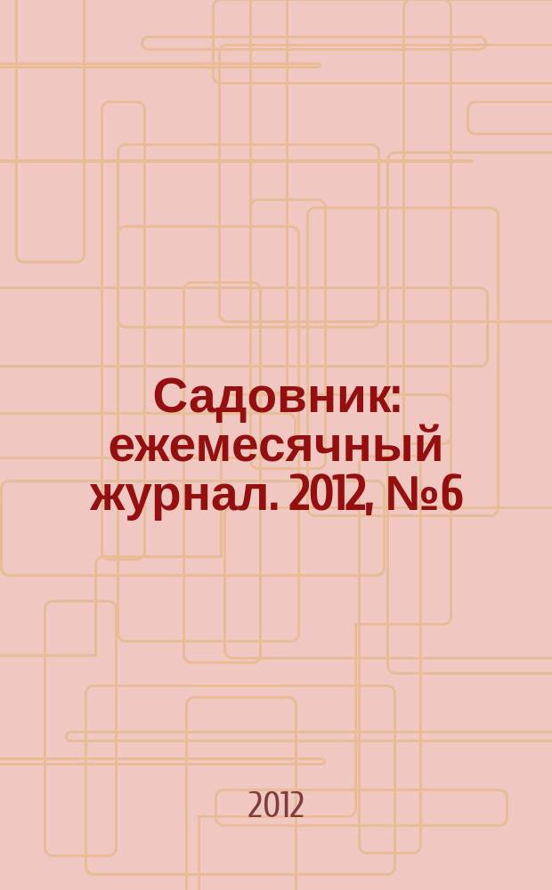 Садовник : ежемесячный журнал. 2012, № 6 (89)