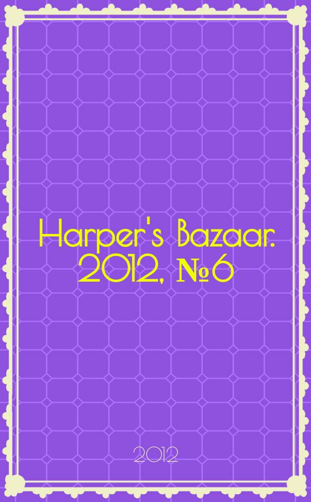 Harper's Bazaar. 2012, № 6 (166)
