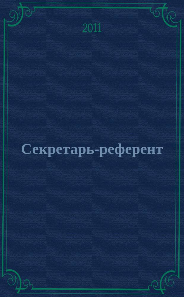 Секретарь-референт : Специализир. журн. для секретарей всех уровней. 2011, № 6 (102)