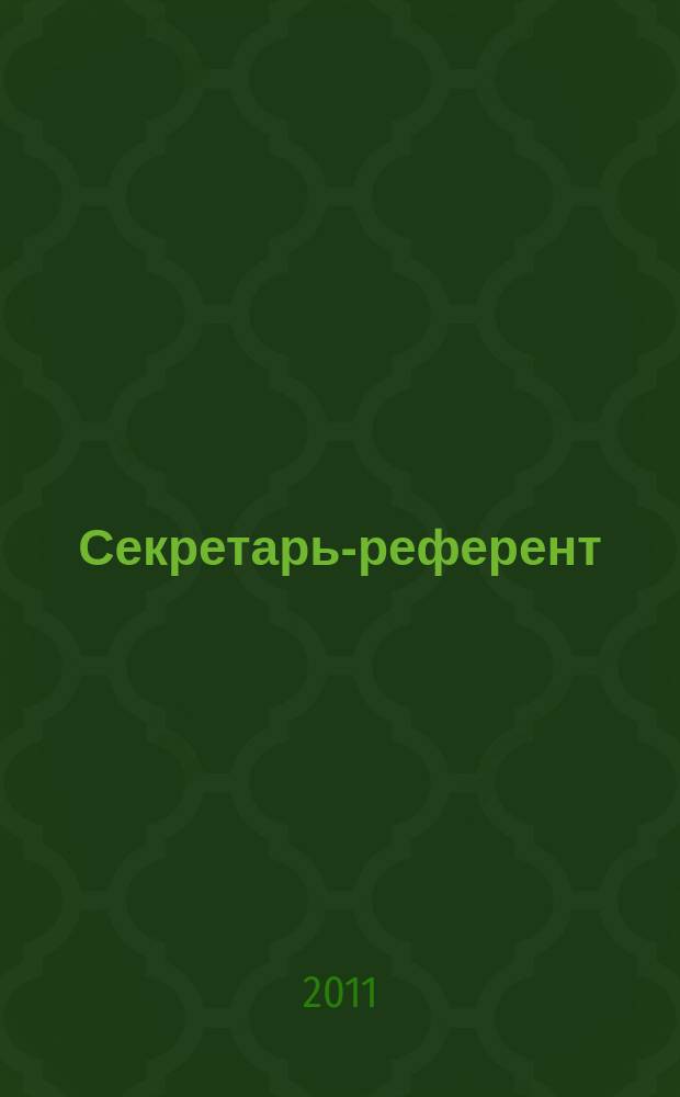 Секретарь-референт : Специализир. журн. для секретарей всех уровней. 2011, № 5 (101)