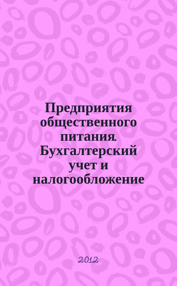 Предприятия общественного питания. Бухгалтерский учет и налогообложение : журнал приложение к журналу "Актуальные вопросы бухгалтерского учета и налогообложения. 2012, № 4