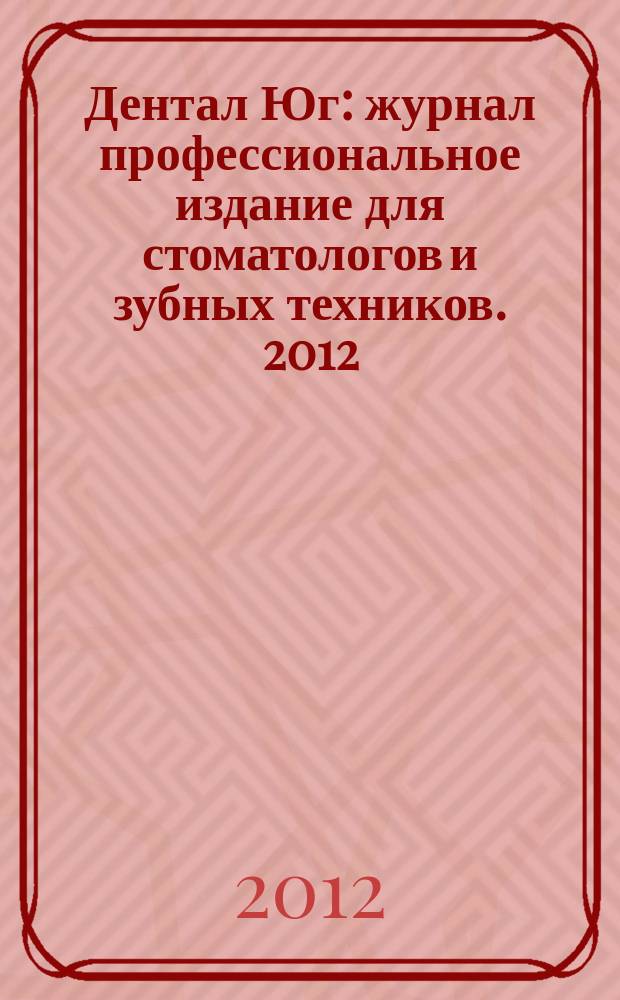 Дентал Юг : журнал профессиональное издание для стоматологов и зубных техников. 2012, № 2 (98)