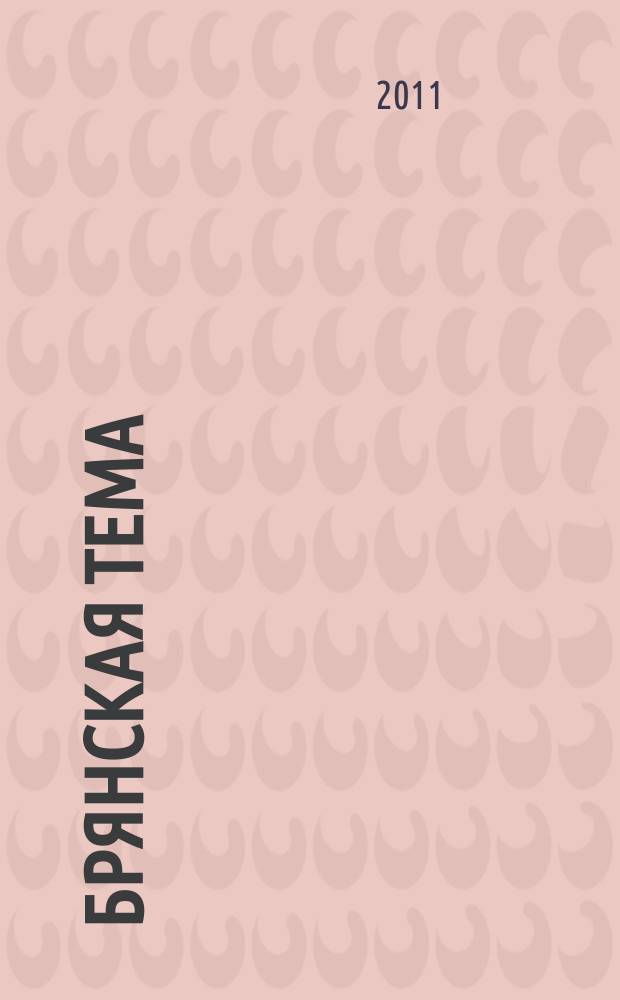 Брянская тема : информационно-аналитический нерекламный журнал. 2011, № 1/2 (39/40)