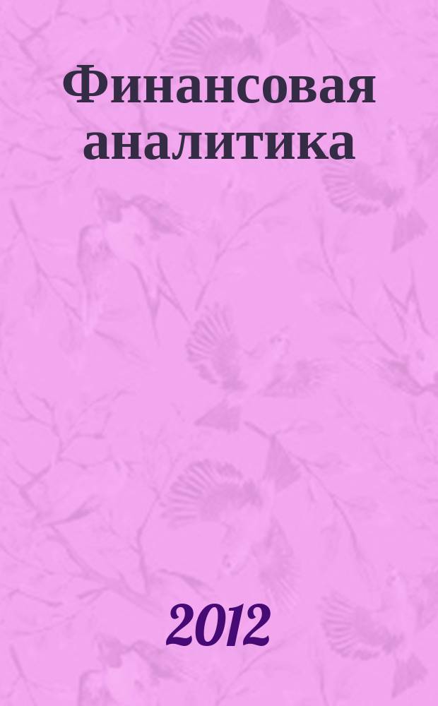 Финансовая аналитика: проблемы и решения : научно-практический и информационно-аналитический сборник. 2012, 20 (110)