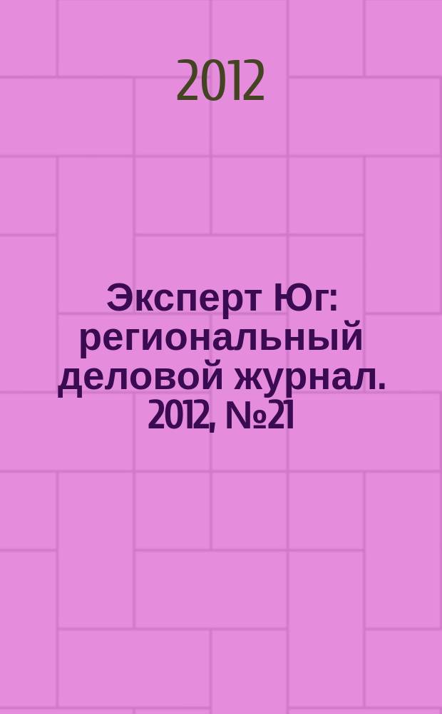 Эксперт Юг : региональный деловой журнал. 2012, № 21 (210)
