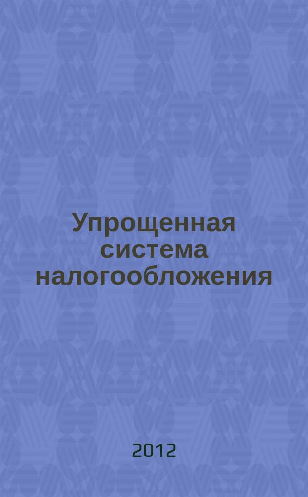 Упрощенная система налогообложения: бухгалтерский учет и налогообложение : журнал приложение к журналу "Актуальные вопросы бухгалтерского учета и налогообложения". 2012, № 5