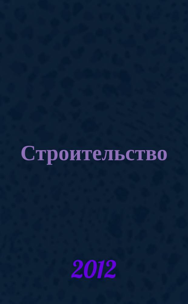 Строительство: бухгалтерский учет и налогообложение : журнал приложение к журналу "Актуальные вопросы бухгалтерского учета и налогообложения". 2012, № 5