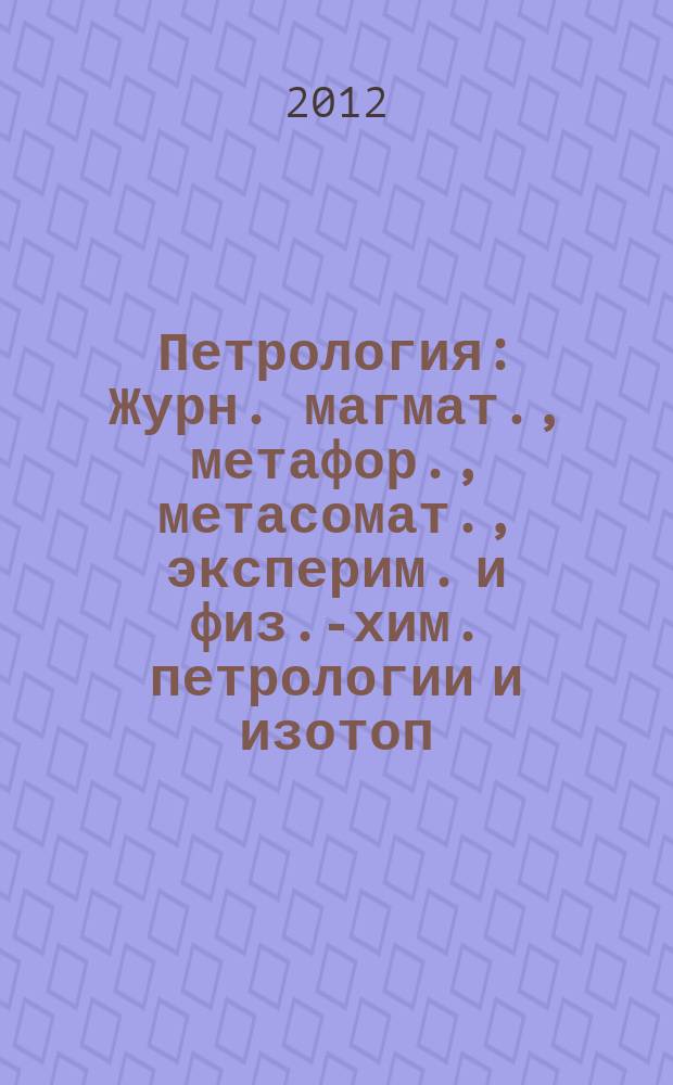 Петрология : Журн. магмат., метафор., метасомат., эксперим. и физ.-хим. петрологии и изотоп. геохимии. Т. 20, № 3