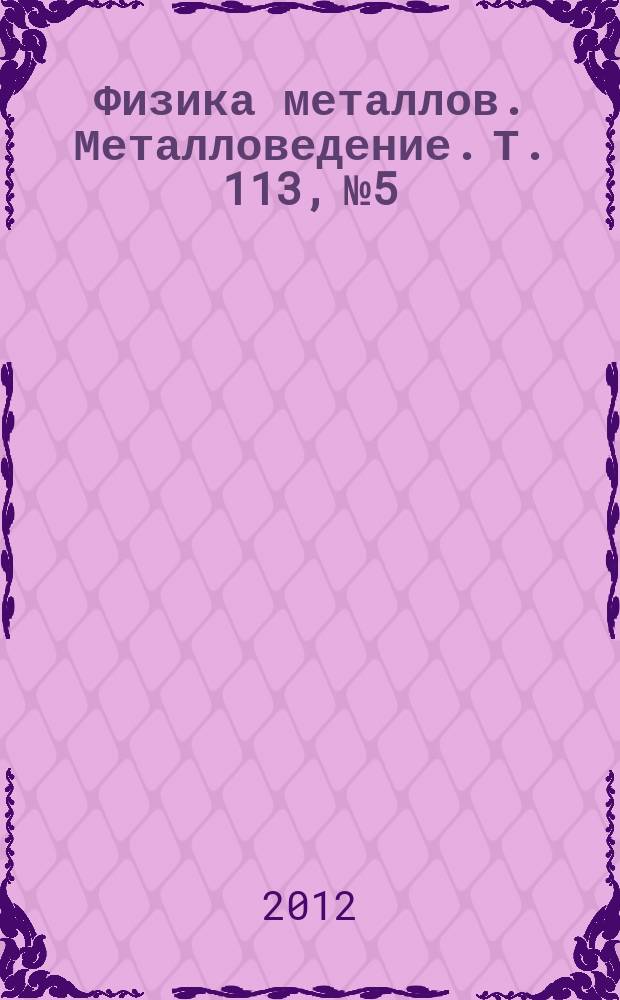 Физика металлов. Металловедение. Т. 113, № 5