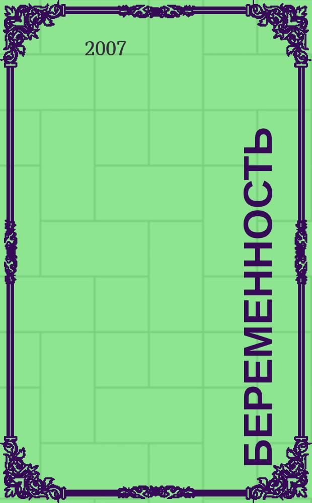 Беременность : от зачатия до родов приложение к журналу "9 месяцев". 2007, № 10