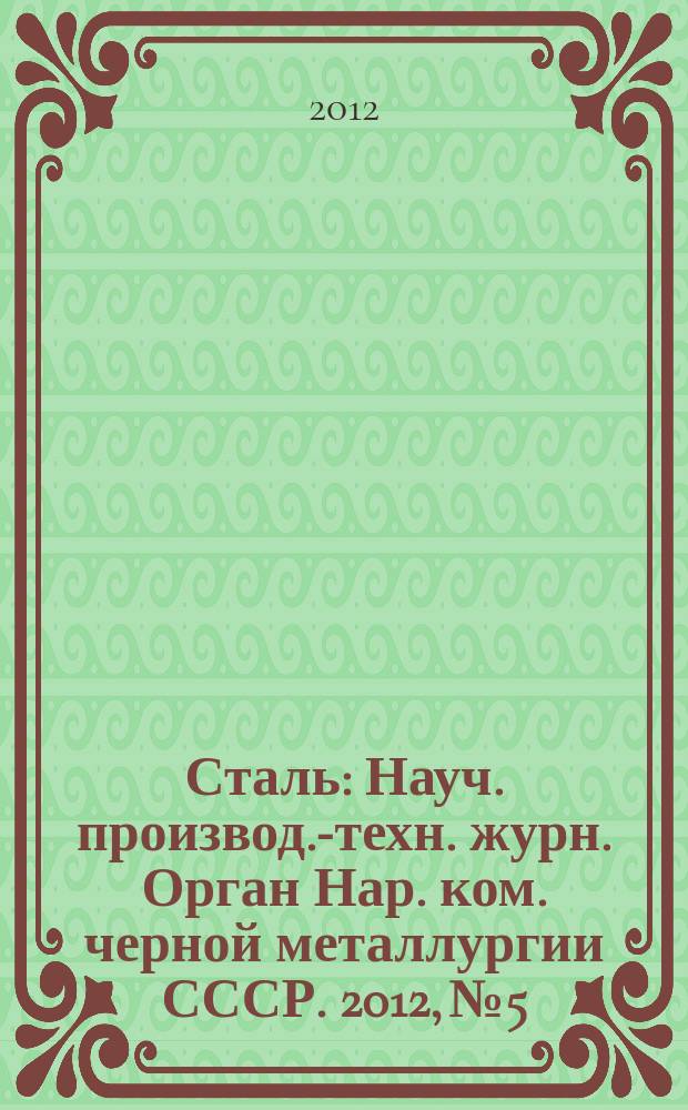 Сталь : Науч. производ.-техн. журн. Орган Нар. ком. черной металлургии СССР. 2012, № 5
