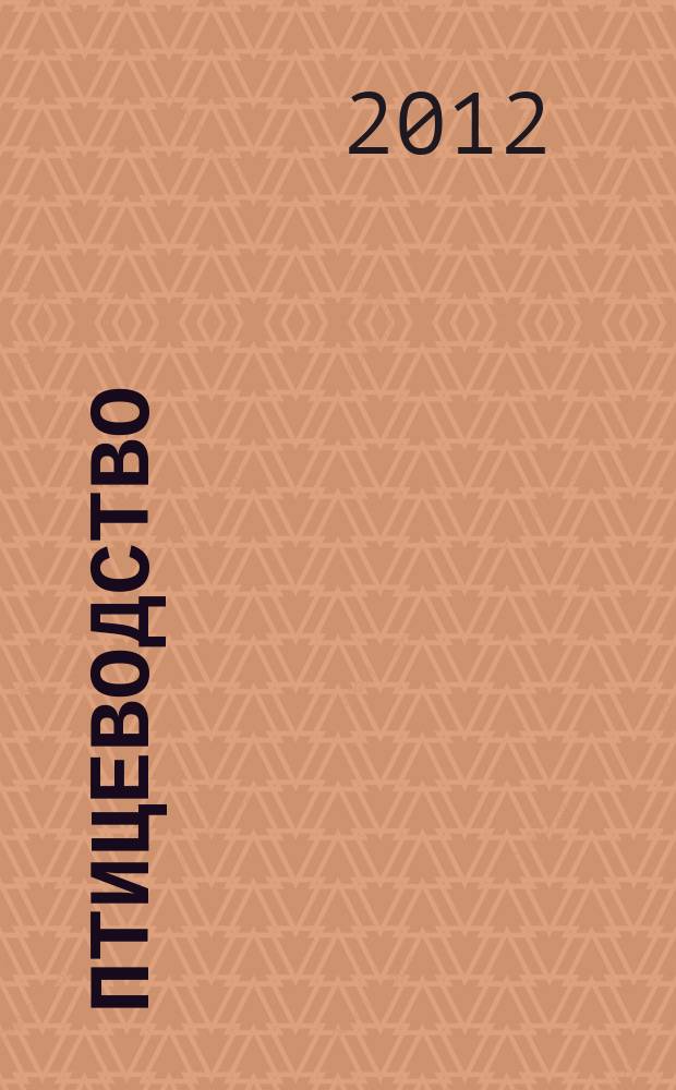 Птицеводство : Ежемес. науч.-производ. журн. Орган М-ва с.х. СССР и РСФСР. 2012, № 5