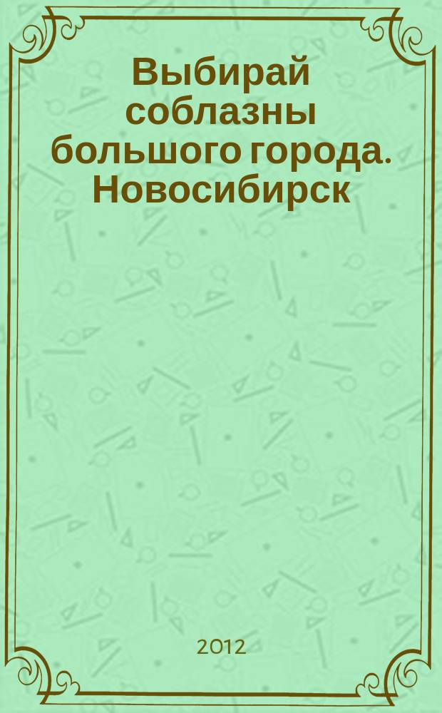 Выбирай соблазны большого города. Новосибирск : рекламно-информационный журнал. 2012, № 8 (141)