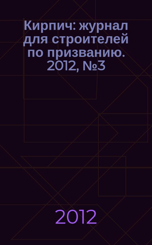 Кирпич : журнал для строителей по призванию. 2012, № 3 (3)
