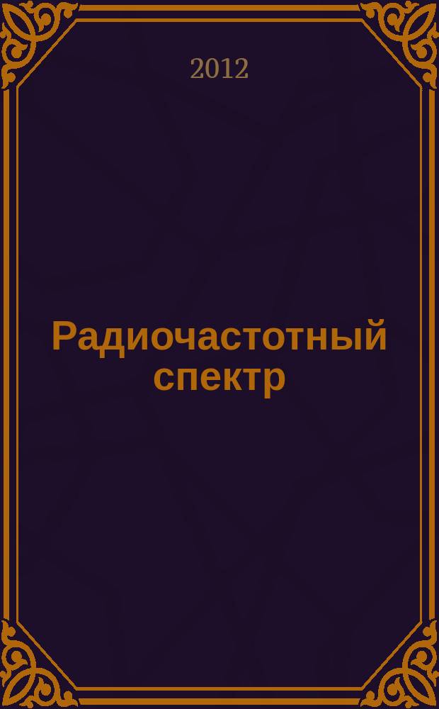 Радиочастотный спектр : издание Федерального государственного унитарного предприятия "Главный радиочастотный центр". 2012, № 5 (23)