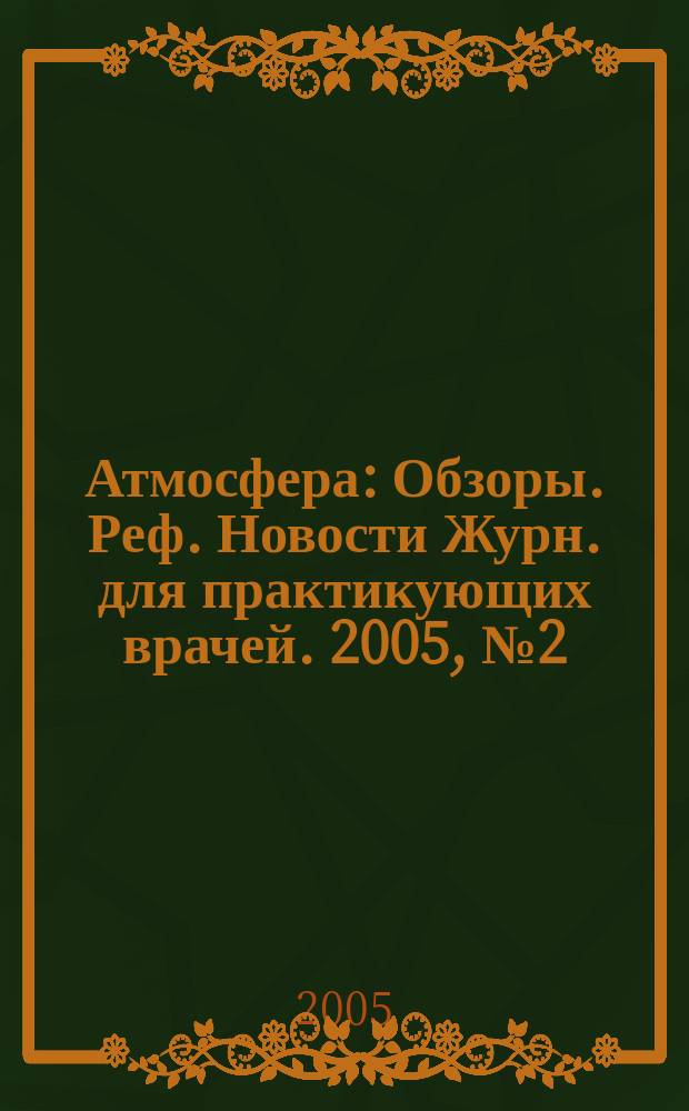 Атмосфера : Обзоры. Реф. Новости Журн. для практикующих врачей. 2005, № 2 (17)