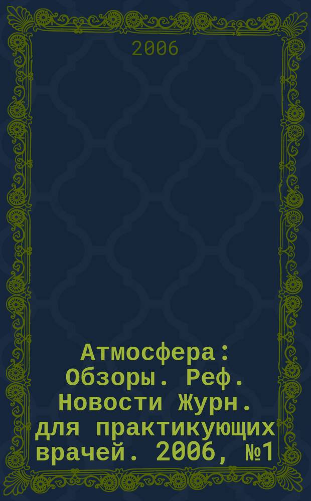 Атмосфера : Обзоры. Реф. Новости Журн. для практикующих врачей. 2006, № 1 (20)