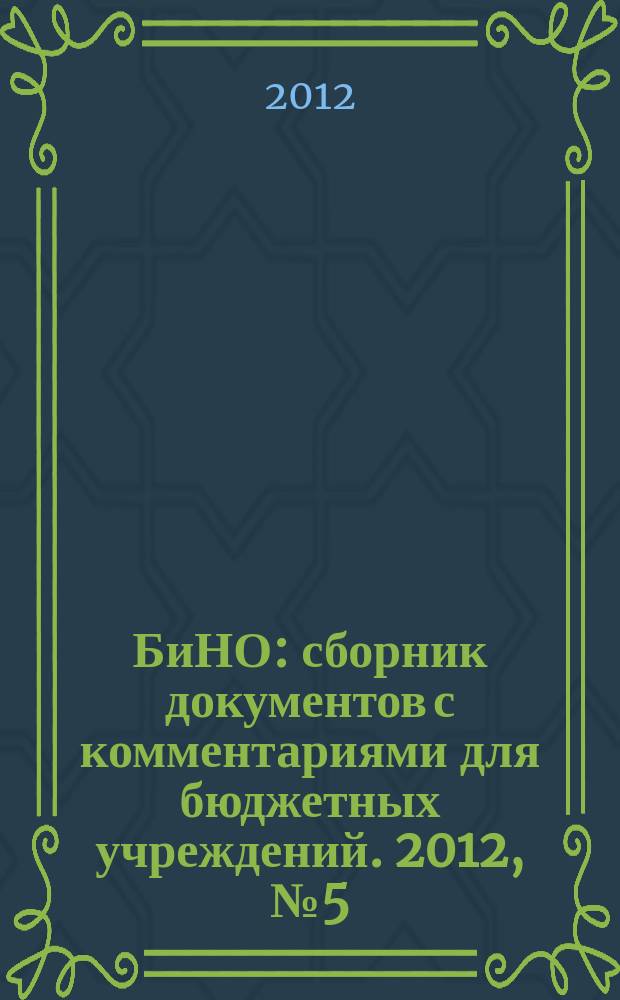 БиНО: сборник документов с комментариями для бюджетных учреждений. 2012, № 5 (83)