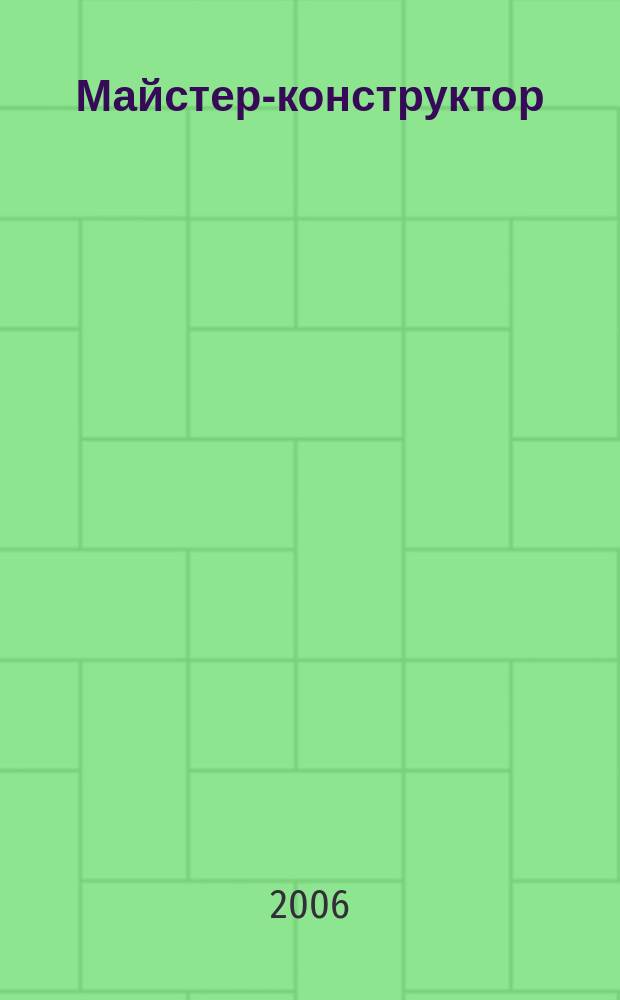Майстер-конструктор : двомiс. наук.-попул. журн. для техн. творчостi, конструювання та ремонту. 2006, № 6 (6)