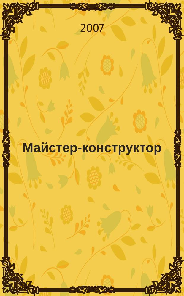 Майстер-конструктор : двомiс. наук.-попул. журн. для техн. творчостi, конструювання та ремонту. 2007, № 2 (8)