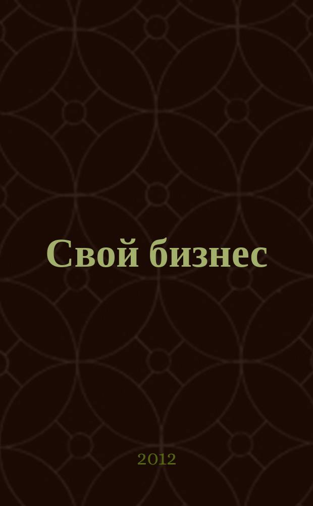 Свой бизнес : Журн. для предпринимателей. 2012, 5 (111)