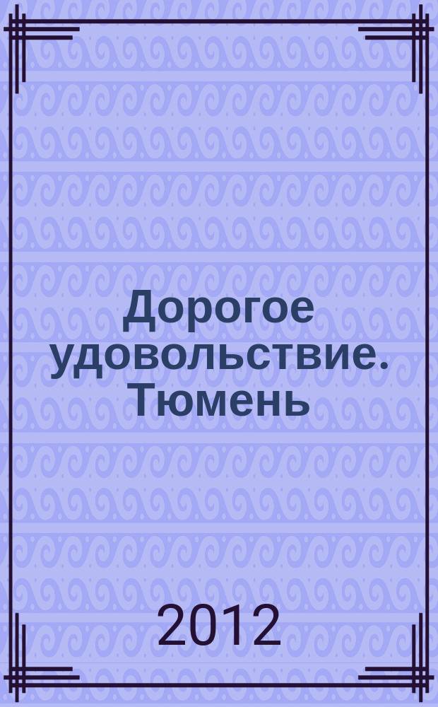 Дорогое удовольствие. Тюмень : рекламное издание. 2012, № 4