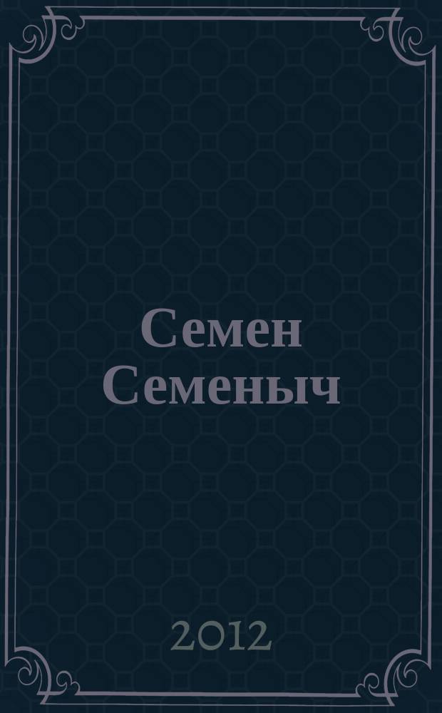 Семен Семеныч : сканворд, составленый с душой. 2012, № 23 (558)