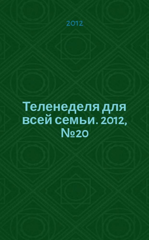 Теленеделя для всей семьи. 2012, № 20 (320)