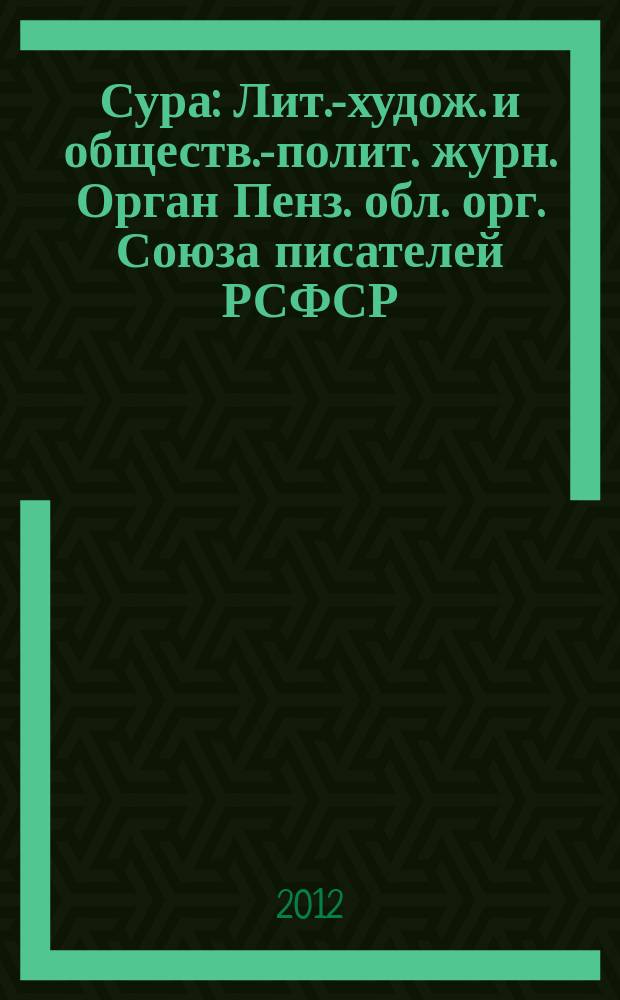 Сура : Лит.-худож. и обществ.-полит. журн. Орган Пенз. обл. орг. Союза писателей РСФСР. 2012, № 2 (108)