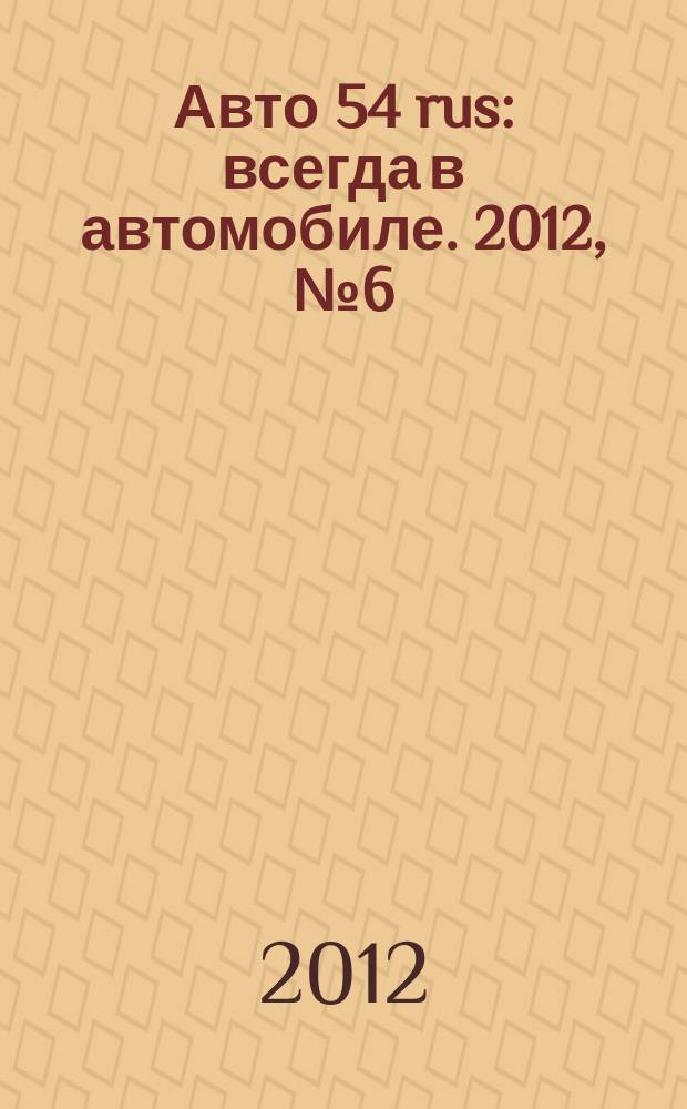 Авто 54 rus : всегда в автомобиле. 2012, № 6 (85)