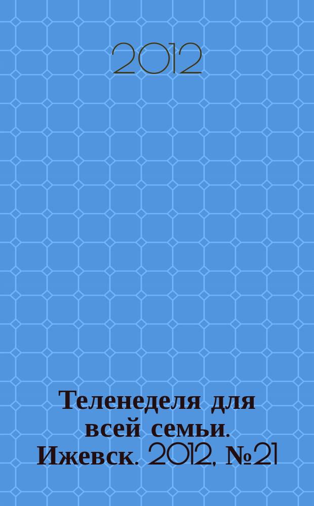 Теленеделя для всей семьи. Ижевск. 2012, № 21 (41)