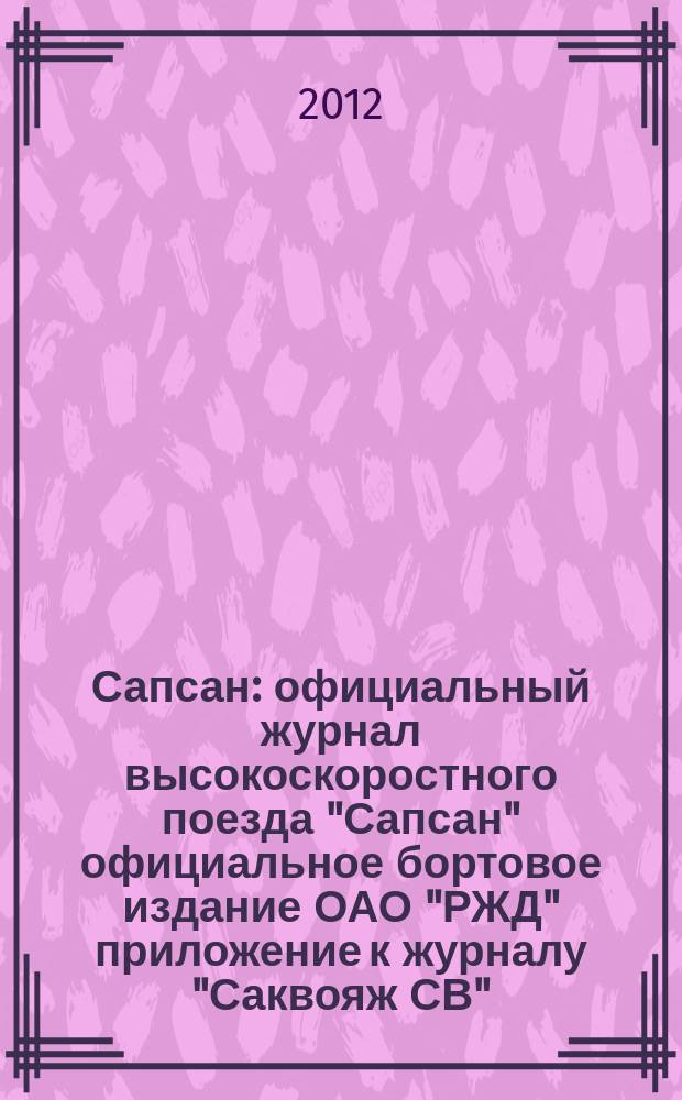 Сапсан : официальный журнал высокоскоростного поезда "Сапсан" официальное бортовое издание ОАО "РЖД" приложение к журналу "Саквояж СВ". 2012, № 6 (19)