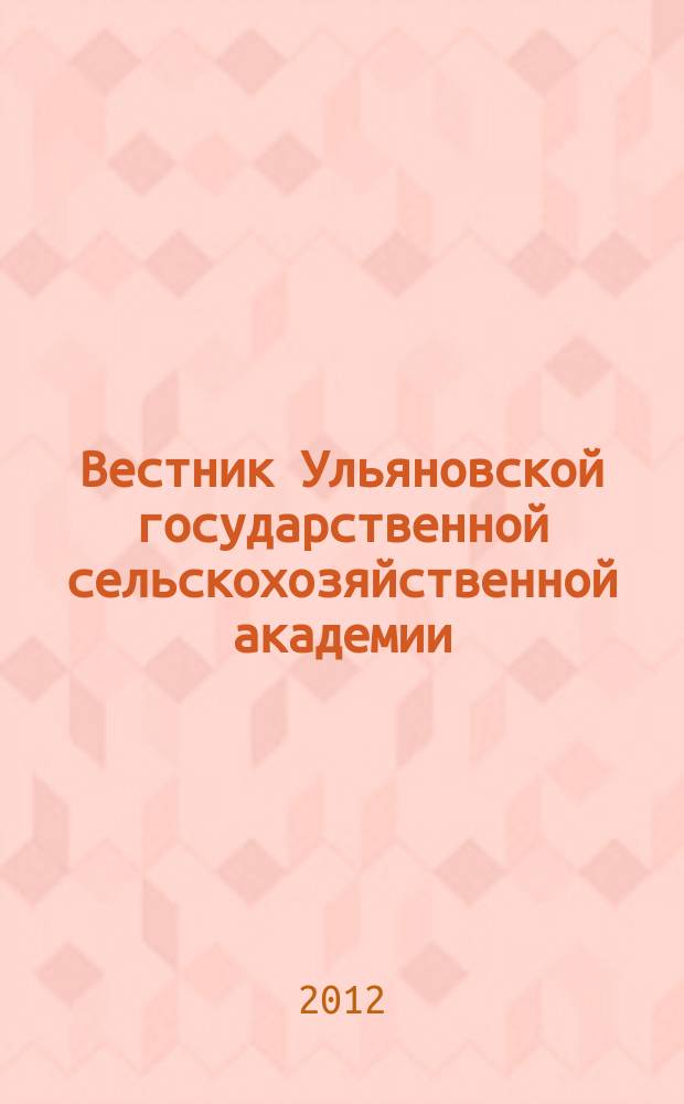 Вестник Ульяновской государственной сельскохозяйственной академии : Науч.-практ. журн. 2012, № 1 (17)