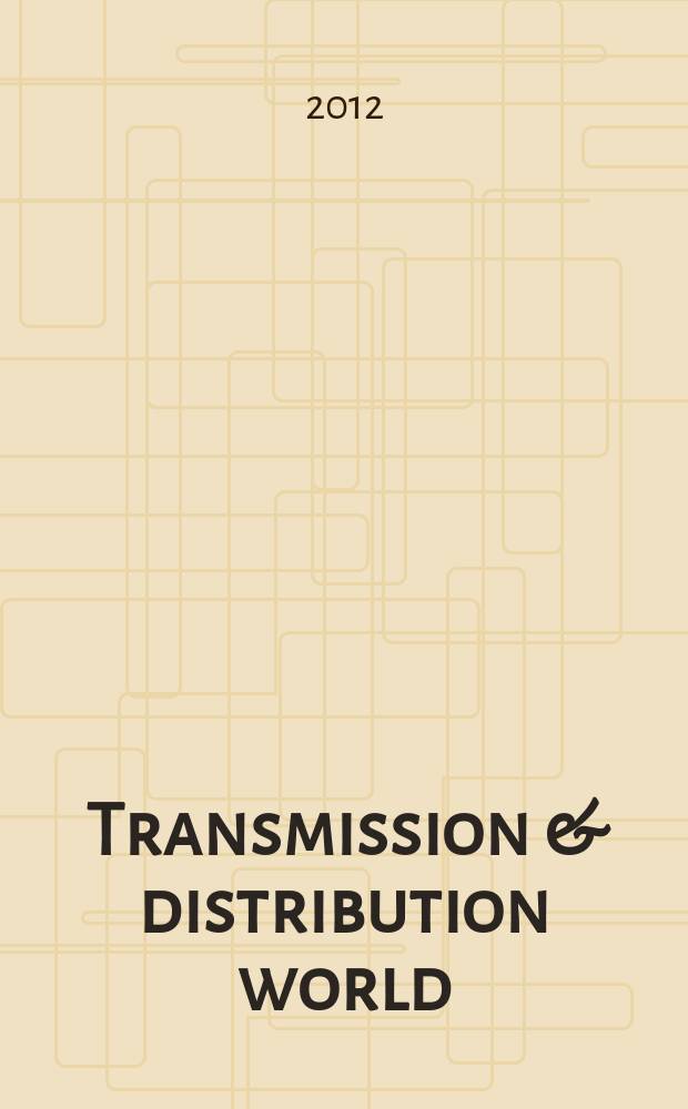 Transmission & distribution world : russian edition приложение к журналу "Электроэнергия. Передача и распределение". 2012, № 1 (10)