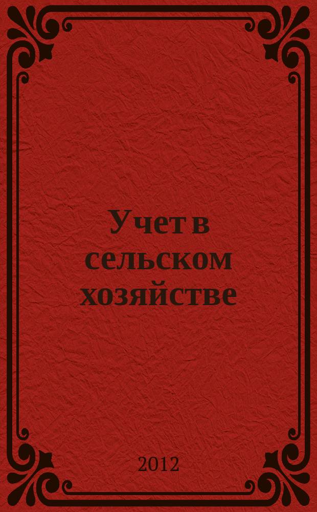 Учет в сельском хозяйстве : Отрасл. прил. к журн. "Главбух". 2012, № 6