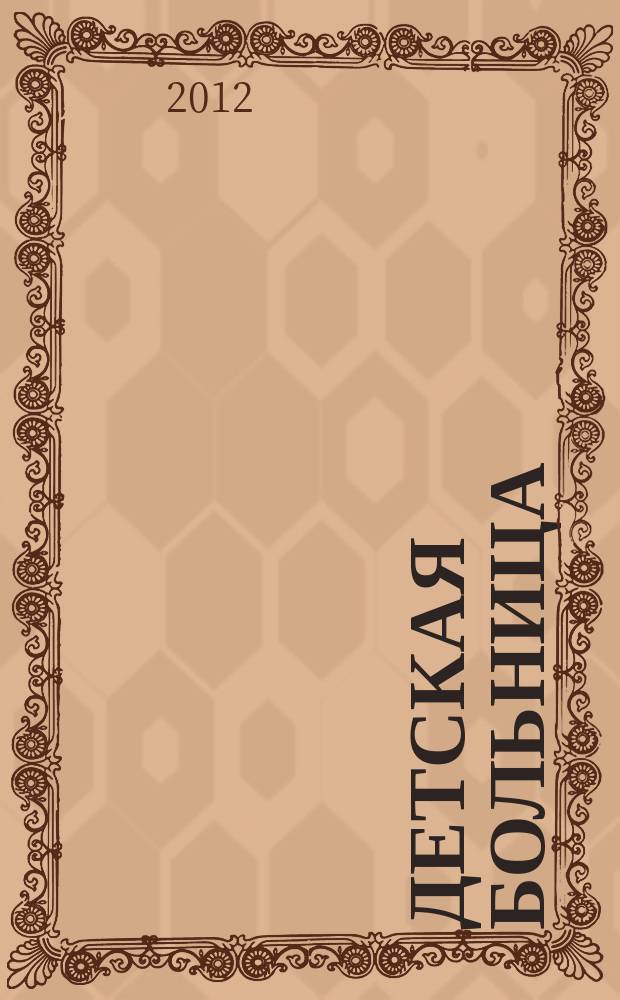 Детская больница : Практика. Наука. Технологии. Упр. Экономика. Документы. Информ. Науч.-практ. журн. для педиатров и организаторов дет. здравоохранения. 2012, № 2 (48)
