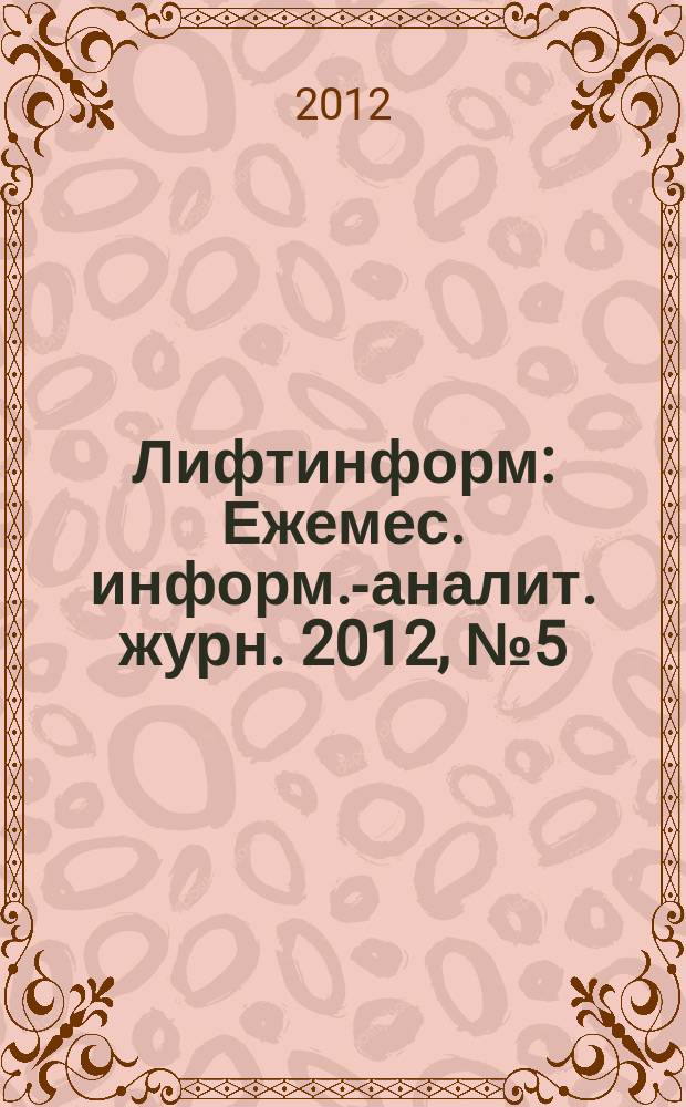 Лифтинформ : Ежемес. информ.-аналит. журн. 2012, № 5 (176)