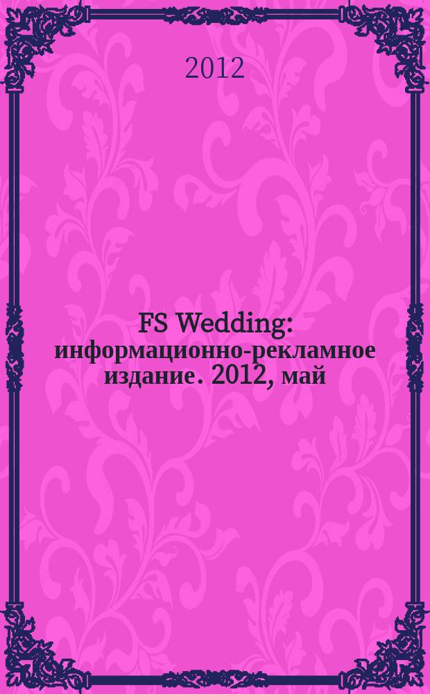 FS Wedding : информационно-рекламное издание. 2012, май