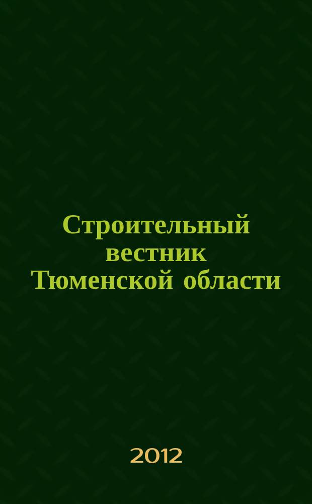 Строительный вестник Тюменской области : Архитектура. Стр-во. Экология. Эксплуатация зданий. Законодат. акты Ежекв. науч.-техн. журн. 2012, 1 (59)