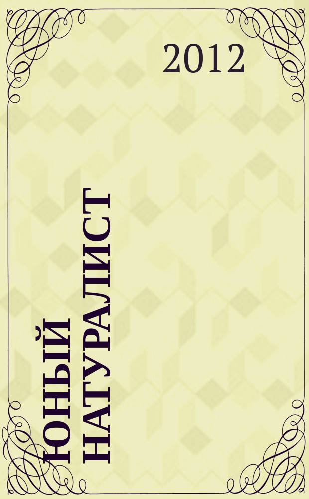 Юный натуралист : Прил. к журн. "Знание - сила". Орган ЦБ юных натуралистов и ЦБ юных пионеров. 2012, № 5
