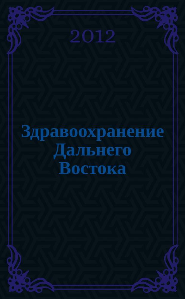 Здравоохранение Дальнего Востока : Науч.-практ. рец. журн. 2012, № 1 (51)