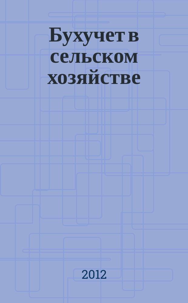 Бухучет в сельском хозяйстве : Ежемес. науч.-практ. журн. для бухгалтера. 2012, № 5