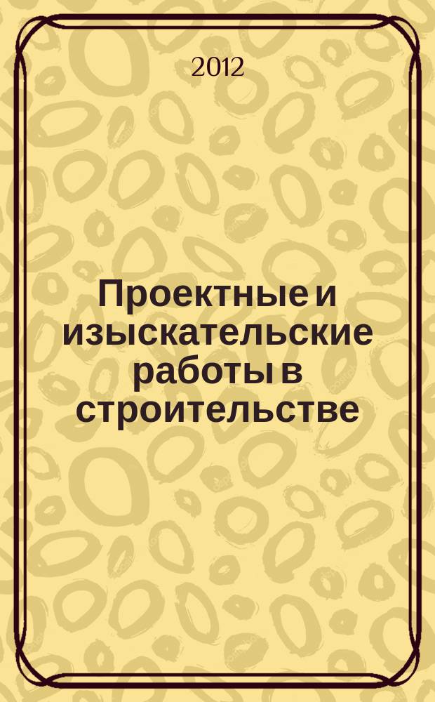 Проектные и изыскательские работы в строительстве : журнал. 2012, № 5