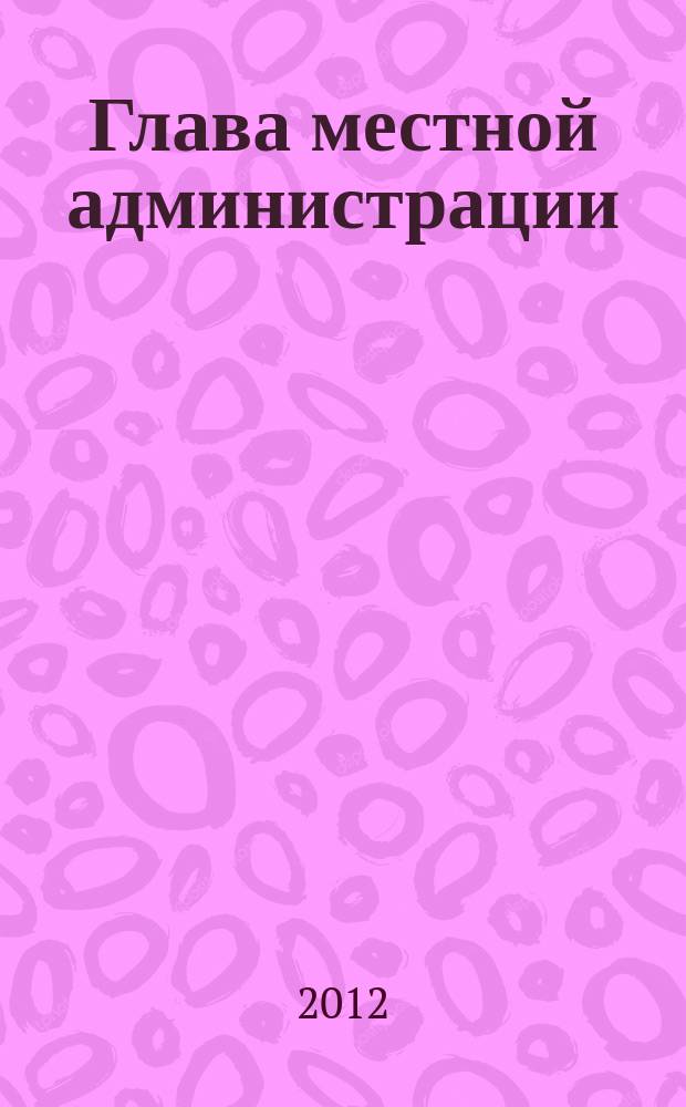 Глава местной администрации : ежемесячный информационно-аналитический журнал. 2012, № 5
