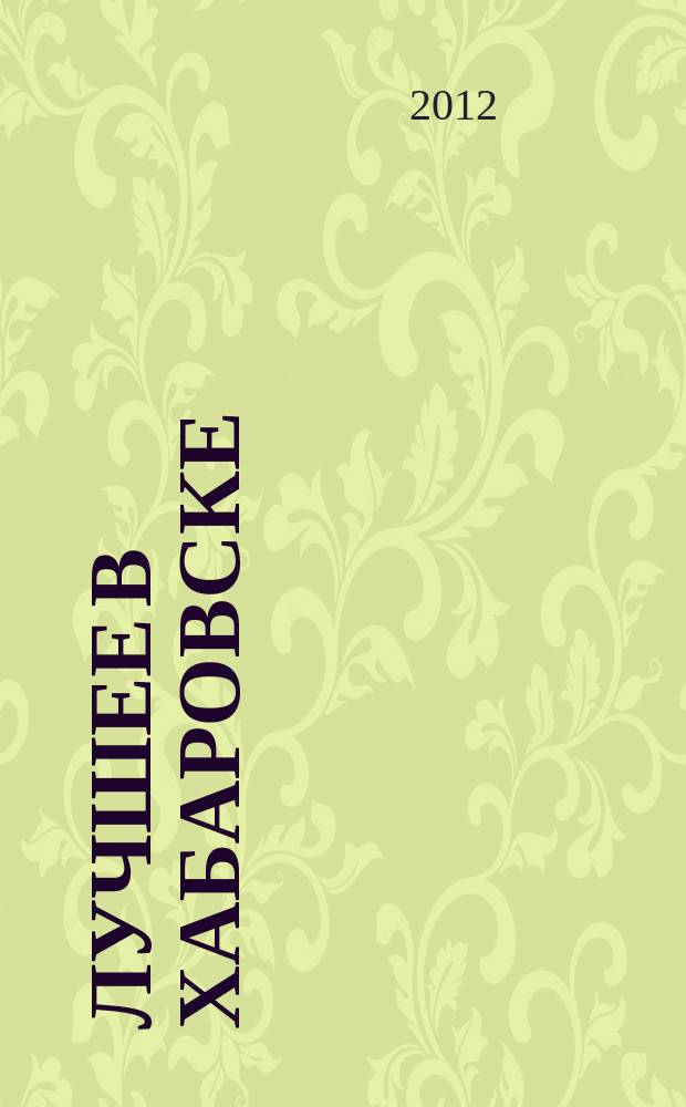 Лучшее в Хабаровске : городской ежемесячный журнал. 2012, № 5 (106)
