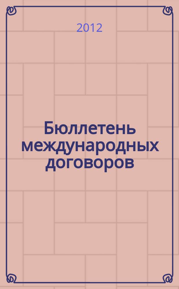 Бюллетень международных договоров : Ежемес. изд. Администрации Президента Рос. Федерации. 2012, № 6