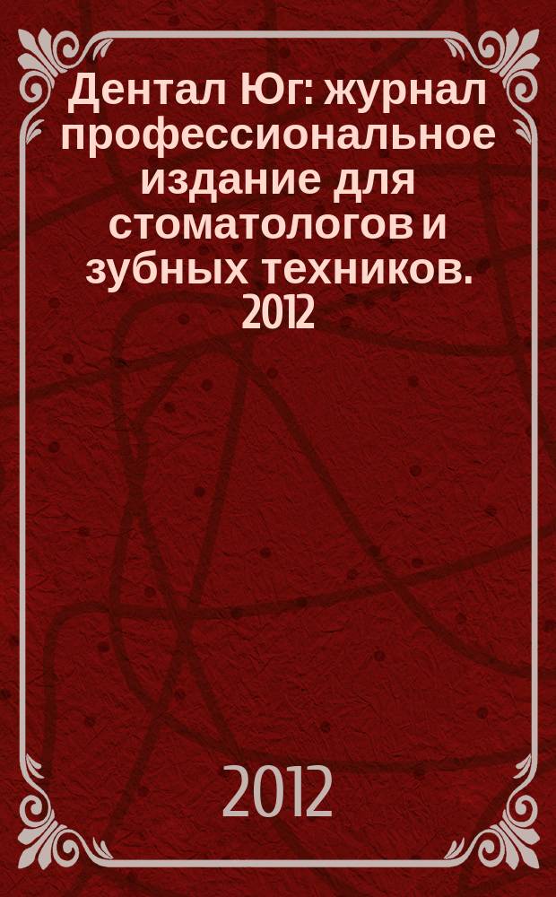 Дентал Юг : журнал профессиональное издание для стоматологов и зубных техников. 2012, № 4 (100)
